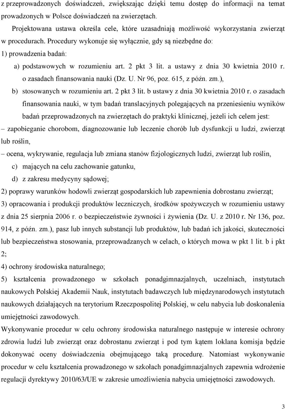 Procedury wykonuje się wyłącznie, gdy są niezbędne do: 1) prowadzenia badań: a) podstawowych w rozumieniu art. 2 pkt 3 lit. a ustawy z dnia 30 kwietnia 2010 r. o zasadach finansowania nauki (Dz. U.