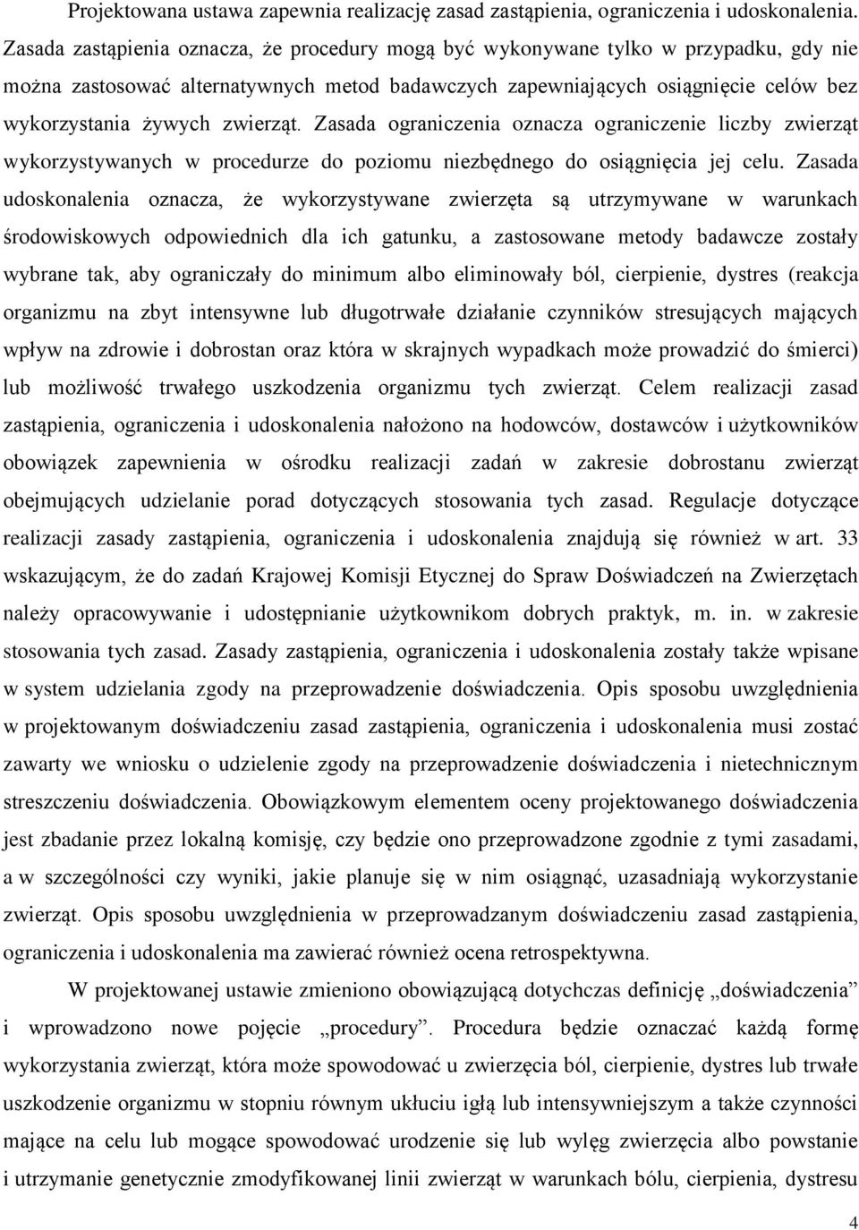 zwierząt. Zasada ograniczenia oznacza ograniczenie liczby zwierząt wykorzystywanych w procedurze do poziomu niezbędnego do osiągnięcia jej celu.