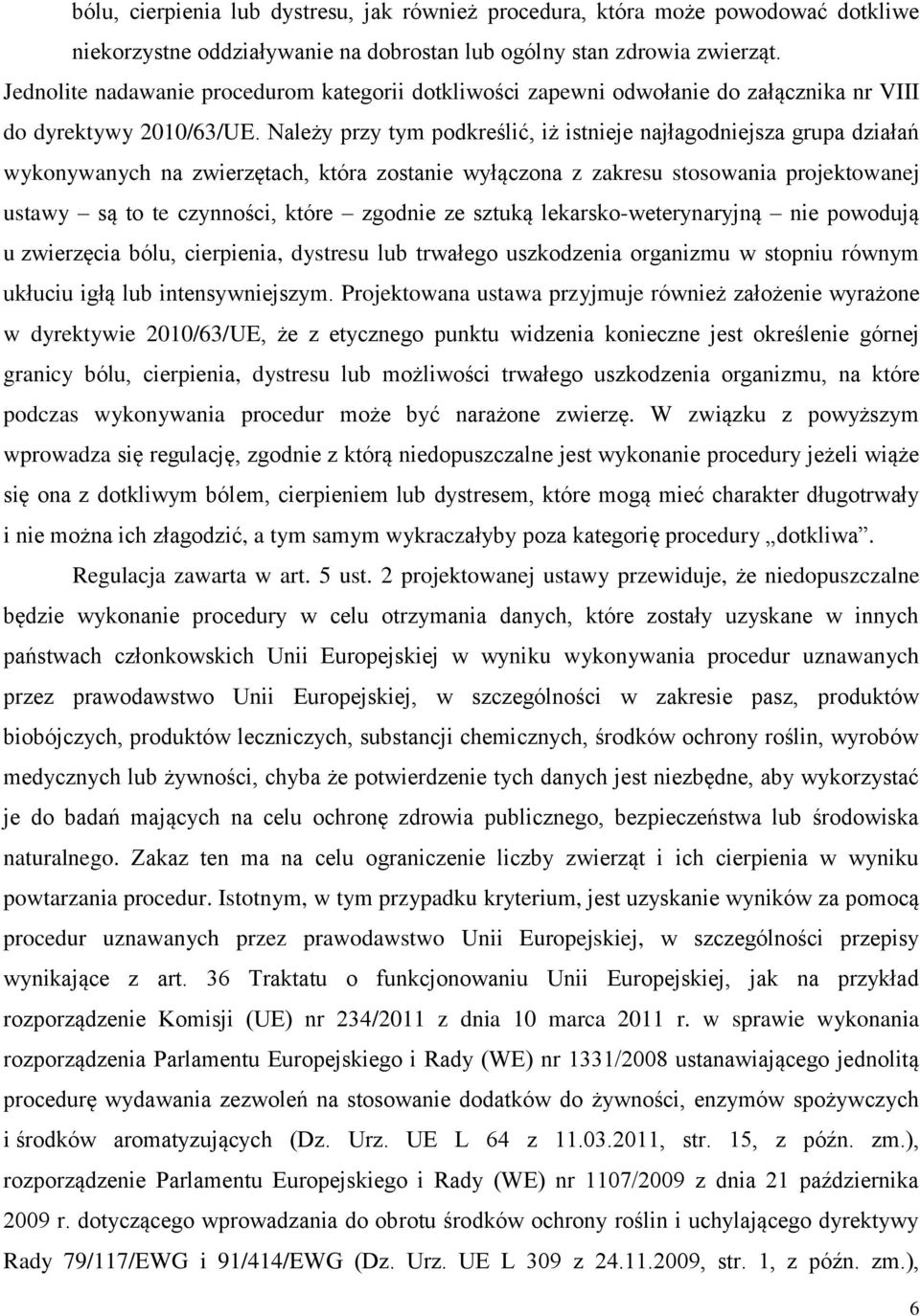 Należy przy tym podkreślić, iż istnieje najłagodniejsza grupa działań wykonywanych na zwierzętach, która zostanie wyłączona z zakresu stosowania projektowanej ustawy są to te czynności, które zgodnie