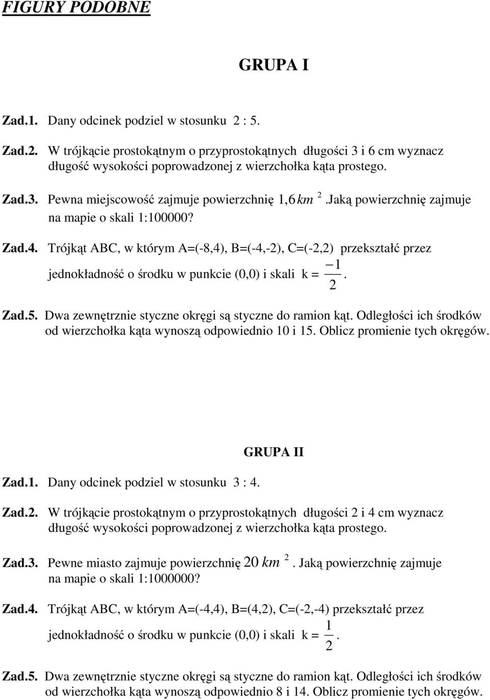 Trójkąt ABC, w którym A=(-8,4), B=(-4,-), C=(-,) przekształć przez 1 jednokładność o środku w punkcie (0,0) i skali k =. Zad.5. Dwa zewnętrznie styczne okręgi są stycznedoramionkąt.