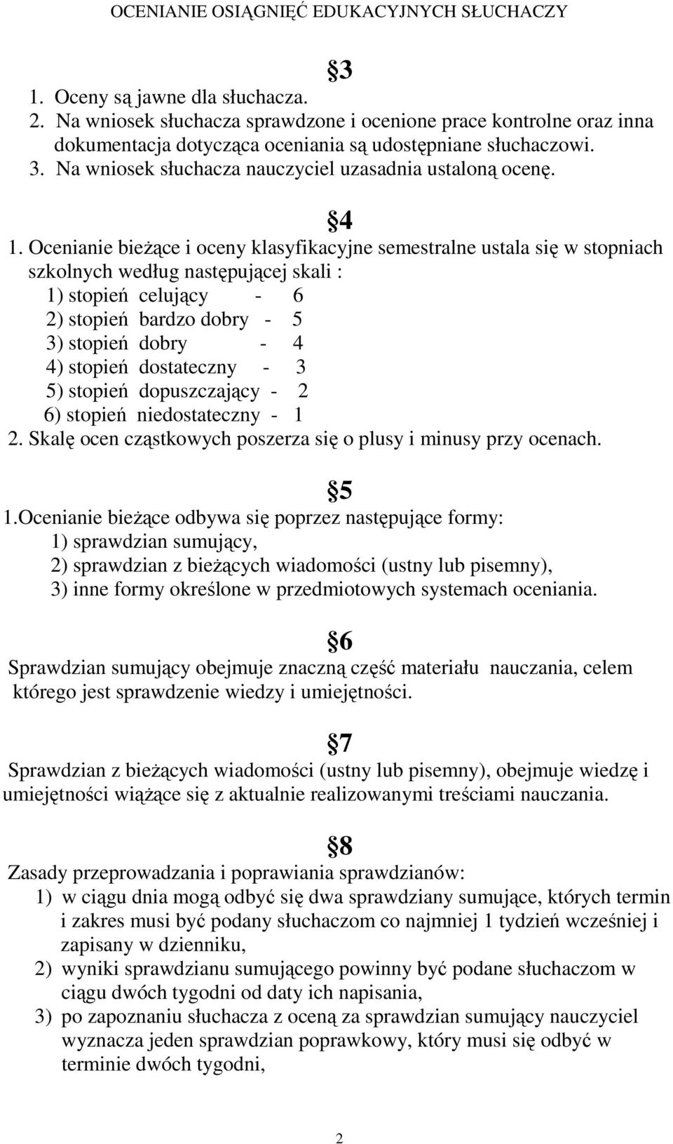 Ocenianie bieŝące i oceny klasyfikacyjne semestralne ustala się w stopniach szkolnych według następującej skali : 1) stopień celujący - 6 2) stopień bardzo dobry - 5 3) stopień dobry - 4 4) stopień