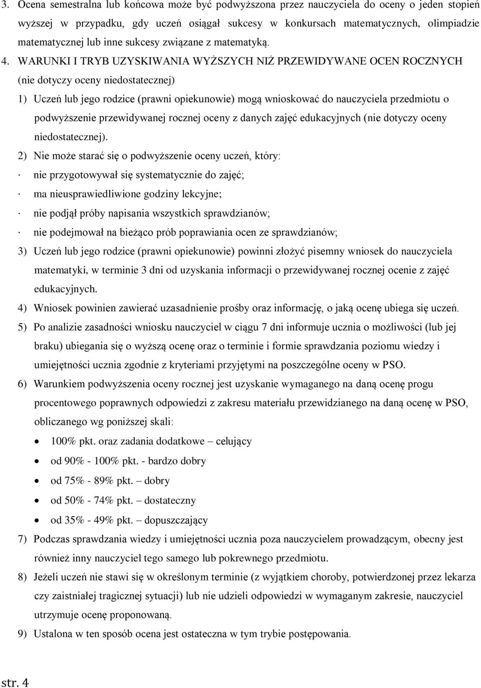 WARUNKI I TRYB UZYSKIWANIA WYŻSZYCH NIŻ PRZEWIDYWANE OCEN ROCZNYCH (nie dotyczy oceny niedostatecznej) 1) Uczeń lub jego rodzice (prawni opiekunowie) mogą wnioskować do nauczyciela przedmiotu o