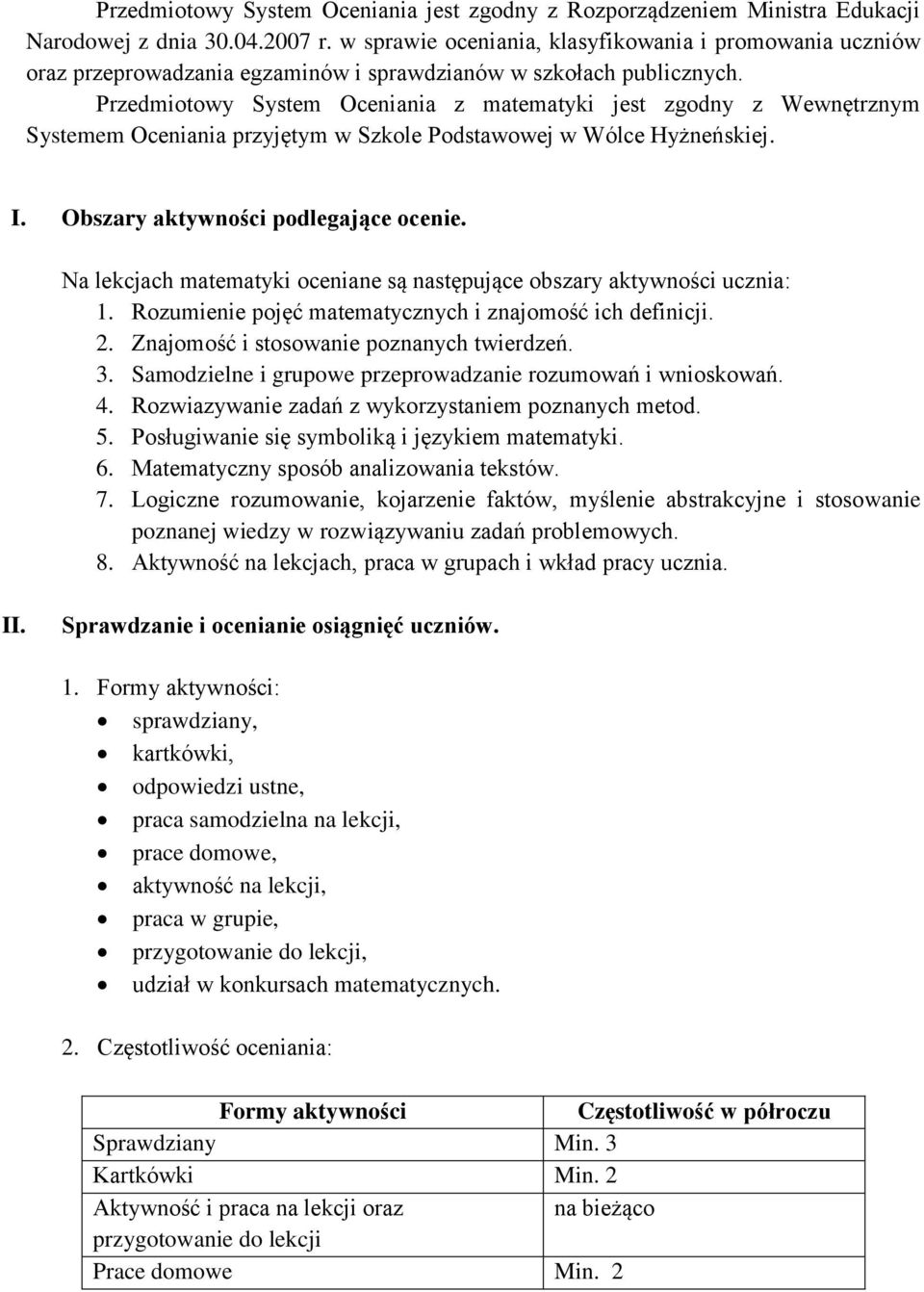 Przedmiotowy System Oceniania z matematyki jest zgodny z Wewnętrznym Systemem Oceniania przyjętym w Szkole Podstawowej w Wólce Hyżneńskiej. I. Obszary aktywności podlegające ocenie.