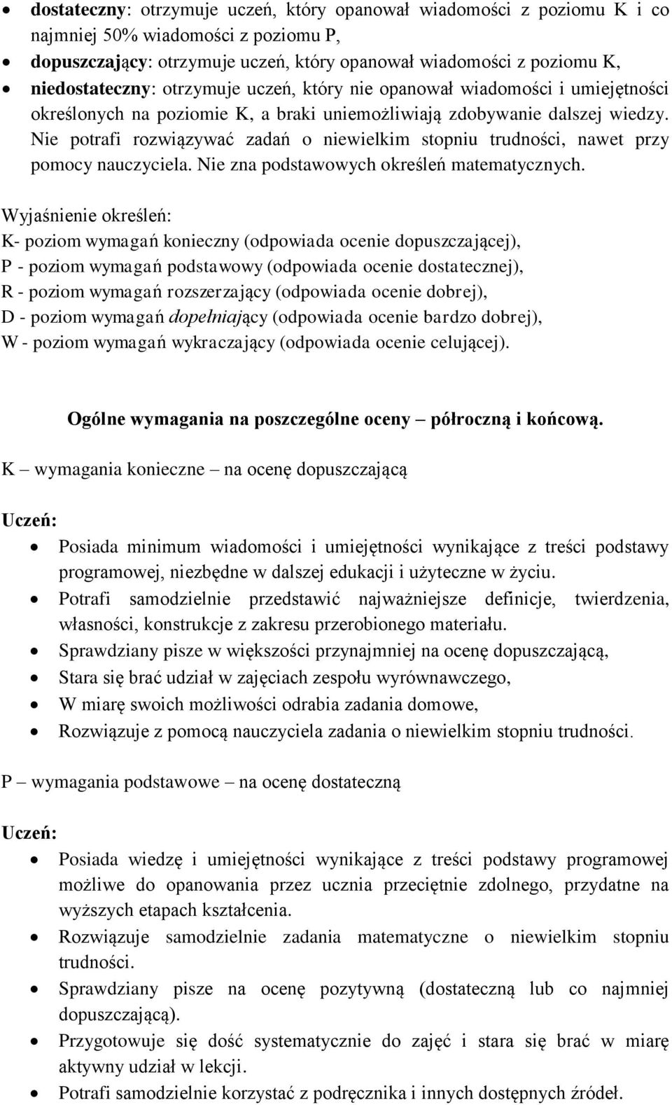 Nie potrafi rozwiązywać zadań o niewielkim stopniu trudności, nawet przy pomocy nauczyciela. Nie zna podstawowych określeń matematycznych.