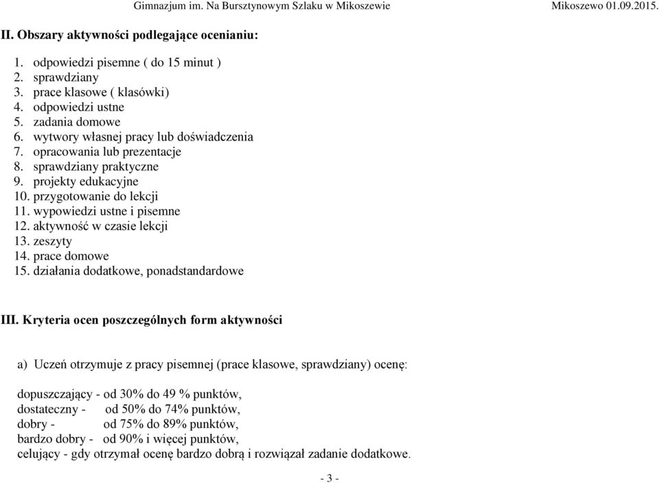 przygotowanie do lekcji 11. wypowiedzi ustne i pisemne 12. aktywność w czasie lekcji 13. zeszyty 14. prace domowe 15. działania dodatkowe, ponadstandardowe III.