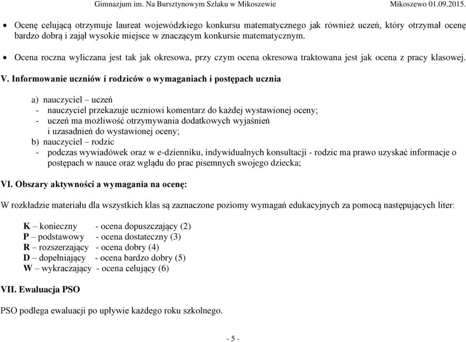 Informowanie uczniów i rodziców o wymaganiach i postępach ucznia a) nauczyciel uczeń - nauczyciel przekazuje uczniowi komentarz do każdej wystawionej oceny; - uczeń ma możliwość otrzymywania