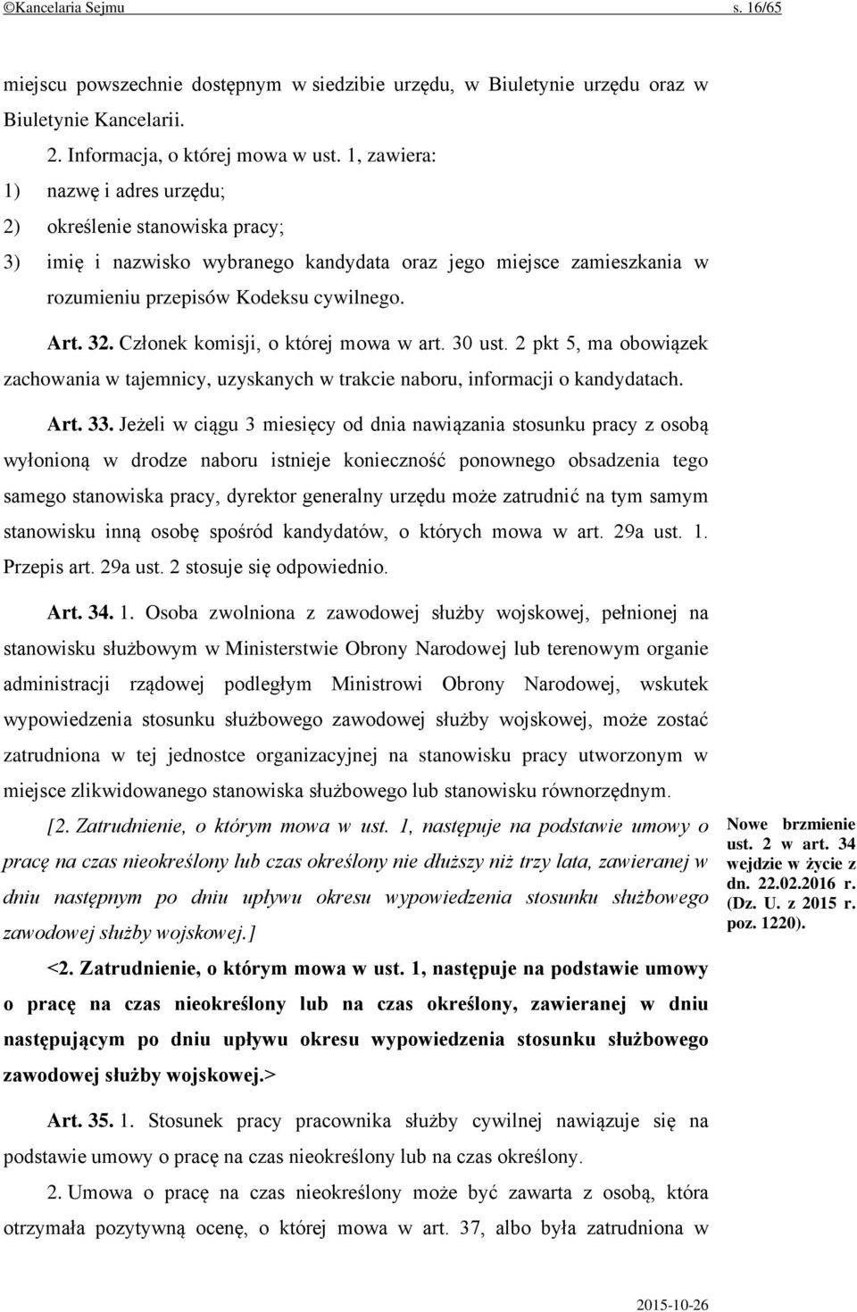 Członek komisji, o której mowa w art. 30 ust. 2 pkt 5, ma obowiązek zachowania w tajemnicy, uzyskanych w trakcie naboru, informacji o kandydatach. Art. 33.