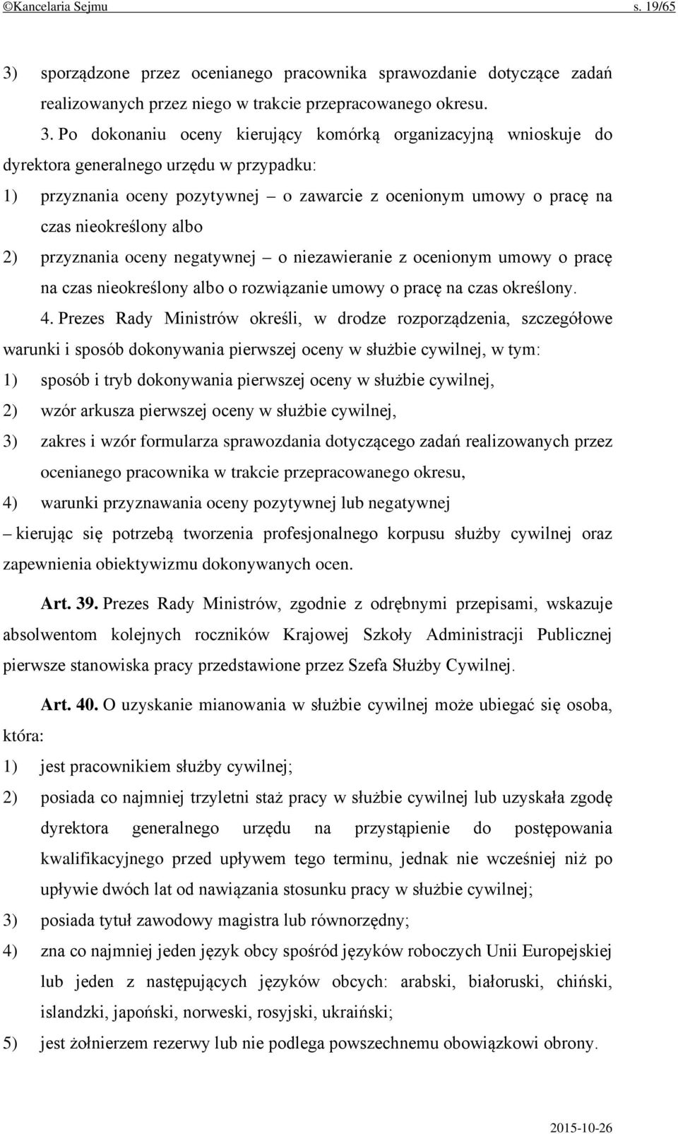 Po dokonaniu oceny kierujący komórką organizacyjną wnioskuje do dyrektora generalnego urzędu w przypadku: 1) przyznania oceny pozytywnej o zawarcie z ocenionym umowy o pracę na czas nieokreślony albo