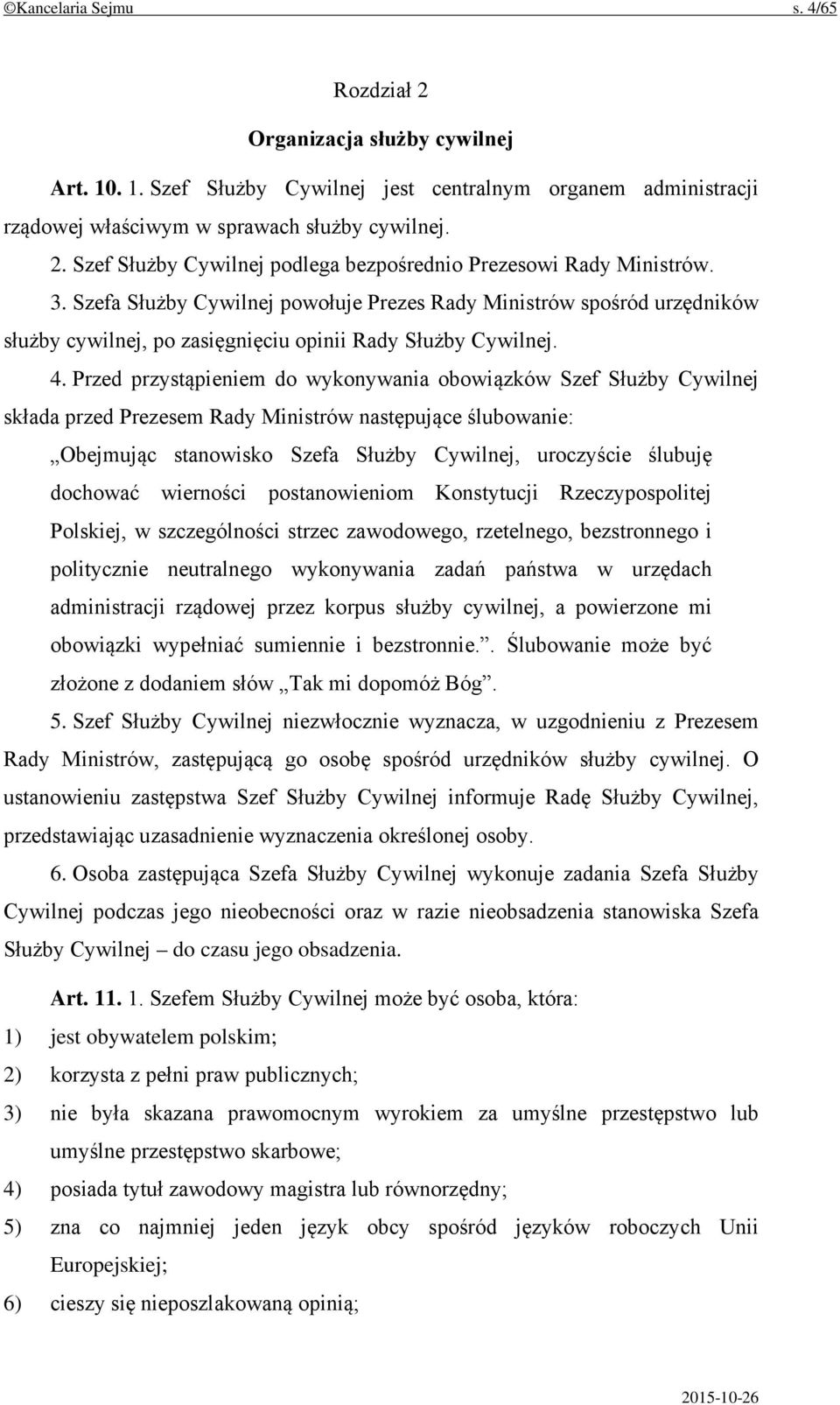 Przed przystąpieniem do wykonywania obowiązków Szef Służby Cywilnej składa przed Prezesem Rady Ministrów następujące ślubowanie: Obejmując stanowisko Szefa Służby Cywilnej, uroczyście ślubuję