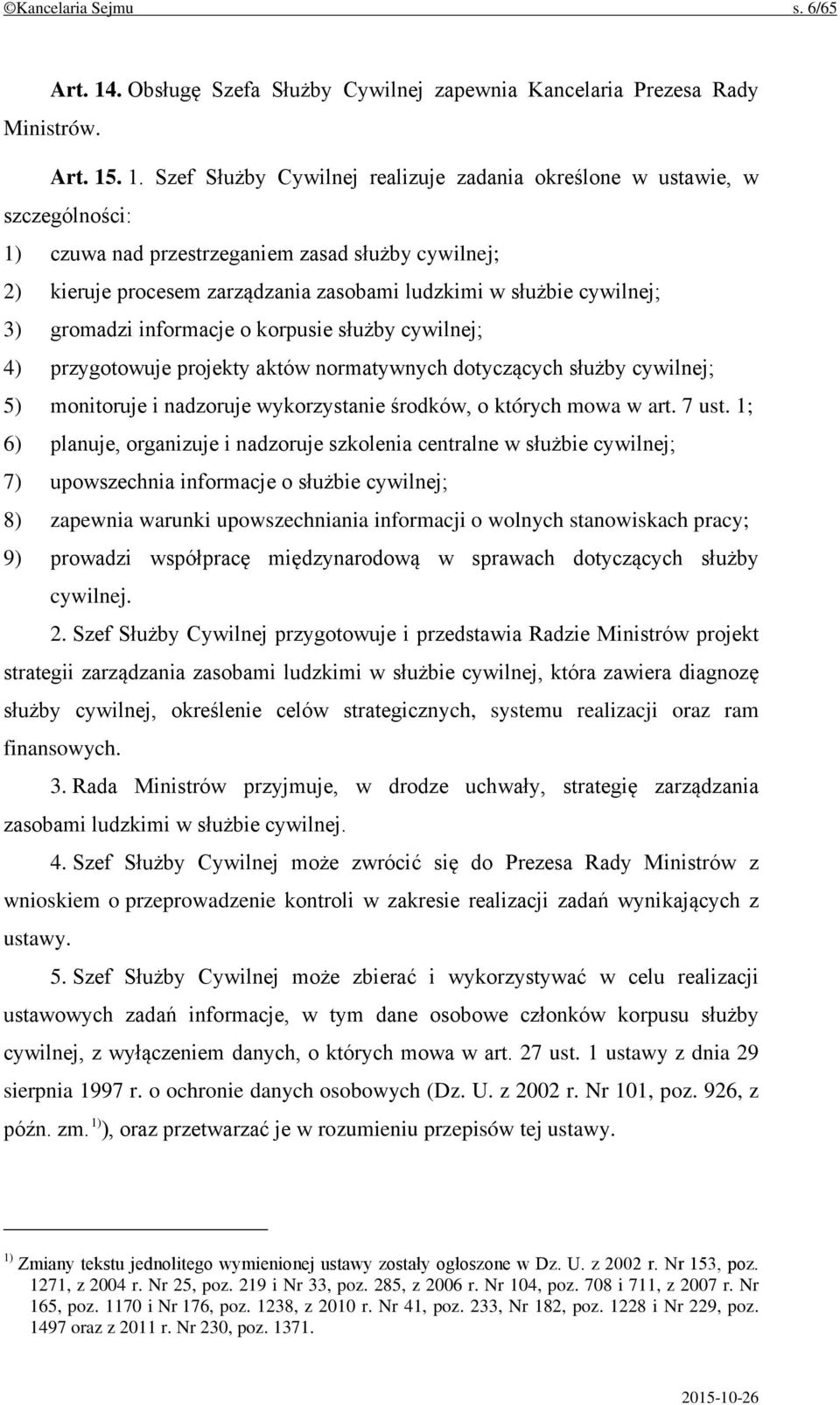 . 1. Szef Służby Cywilnej realizuje zadania określone w ustawie, w szczególności: 1) czuwa nad przestrzeganiem zasad służby cywilnej; 2) kieruje procesem zarządzania zasobami ludzkimi w służbie