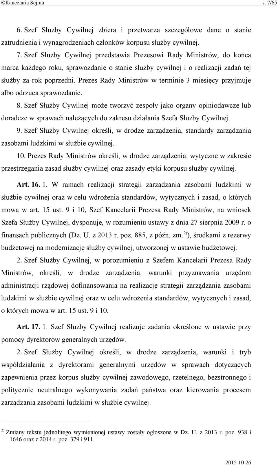 Szef Służby Cywilnej może tworzyć zespoły jako organy opiniodawcze lub doradcze w sprawach należących do zakresu działania Szefa Służby Cywilnej. 9.