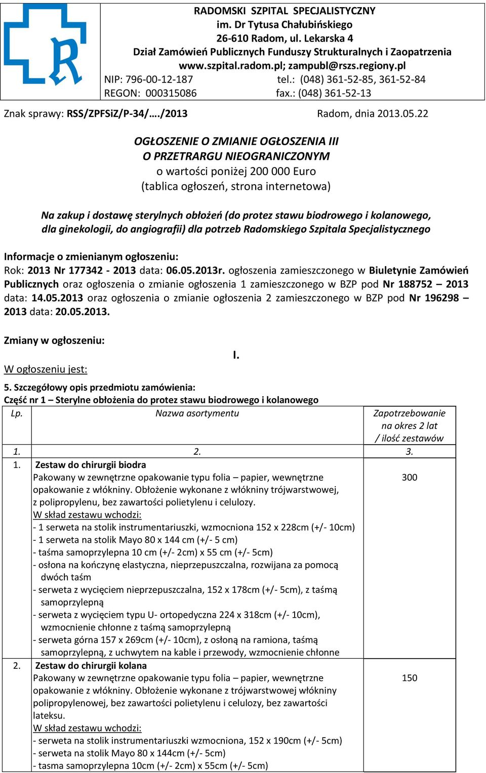 22 OGŁOSZENIE O ZMIANIE OGŁOSZENIA III O PRZETRARGU NIEOGRANICZONYM o wartości poniżej 200 000 Euro (tablica ogłoszeń, strona internetowa) Na zakup i dostawę sterylnych obłożeń (do protez stawu