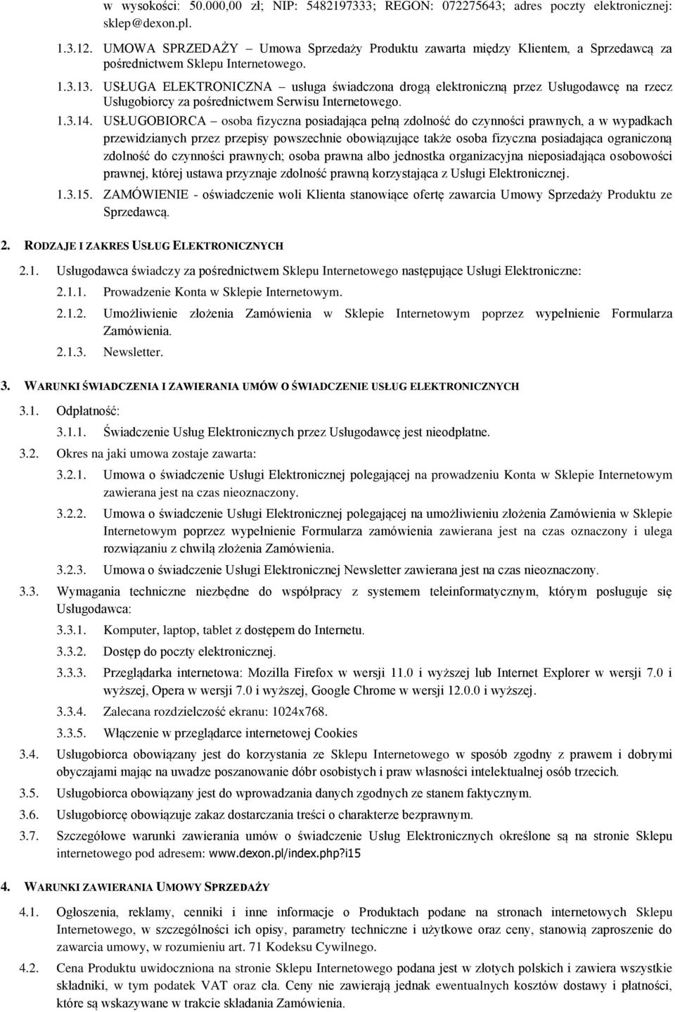 USŁUGA ELEKTRONICZNA usługa świadczona drogą elektroniczną przez Usługodawcę na rzecz Usługobiorcy za pośrednictwem Serwisu Internetowego. 1.3.14.