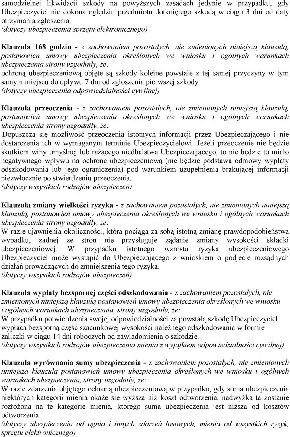 samej przyczyny w tym samym miejscu do upływu 7 dni od zgłoszenia pierwszej szkody (dotyczy ubezpieczenia odpowiedzialności cywilnej) Klauzula przeoczenia - z zachowaniem pozostałych, nie zmienionych