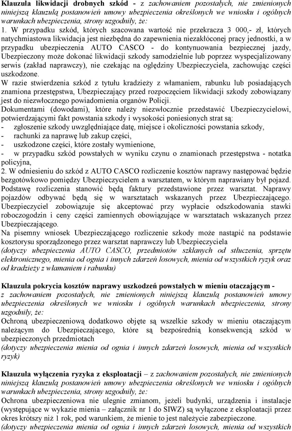 W przypadku szkód, których szacowana wartość nie przekracza 3 000,- zł, których natychmiastowa likwidacja jest niezbędna do zapewnienia niezakłóconej pracy jednostki, a w przypadku ubezpieczenia AUTO