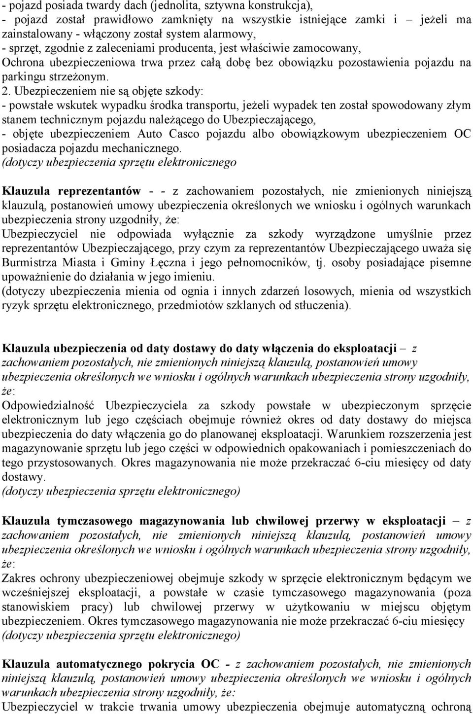Ubezpieczeniem nie są objęte szkody: - powstałe wskutek wypadku środka transportu, jeżeli wypadek ten został spowodowany złym stanem technicznym pojazdu należącego do Ubezpieczającego, - objęte