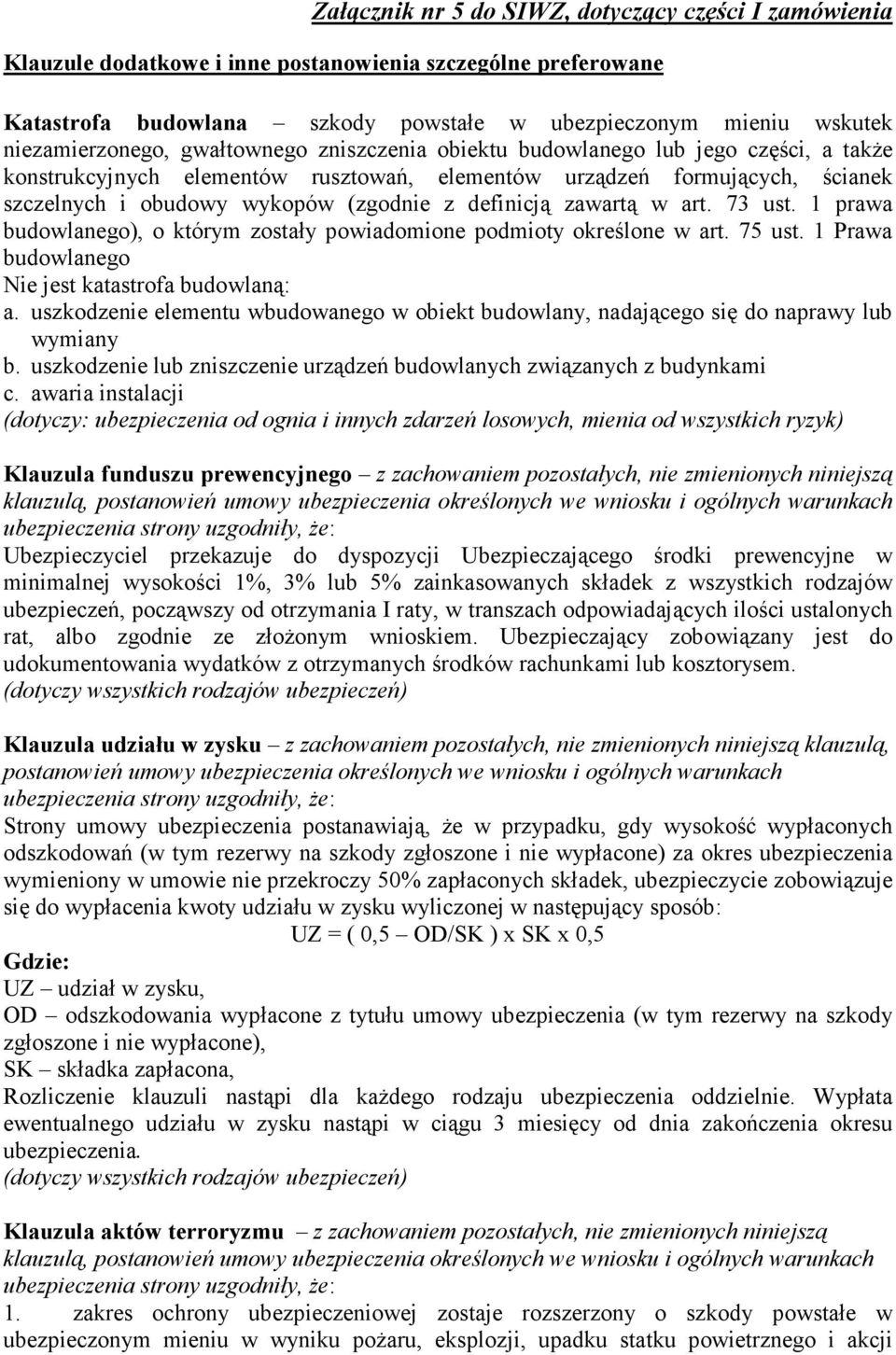 (zgodnie z definicją zawartą w art. 73 ust. 1 prawa budowlanego), o którym zostały powiadomione podmioty określone w art. 75 ust. 1 Prawa budowlanego Nie jest katastrofa budowlaną: a.
