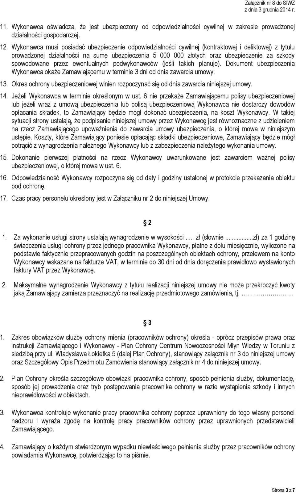 spowodowane przez ewentualnych podwykonawców (jeśli takich planuje). Dokument ubezpieczenia Wykonawca okaże Zamawiającemu w terminie 3 dni od dnia zawarcia umowy. 13.
