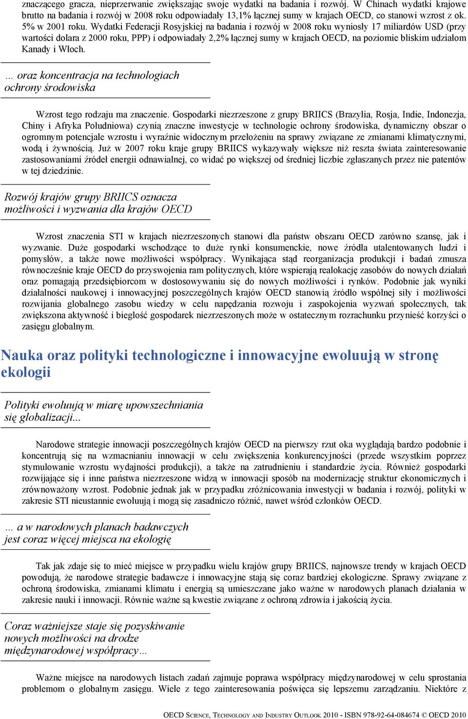 Wydatki Federacji Rosyjskiej na badania i rozwój w 2008 roku wyniosły 17 miliardów USD (przy wartości dolara z 2000 roku, PPP) i odpowiadały 2,2% łącznej sumy w krajach OECD, na poziomie bliskim