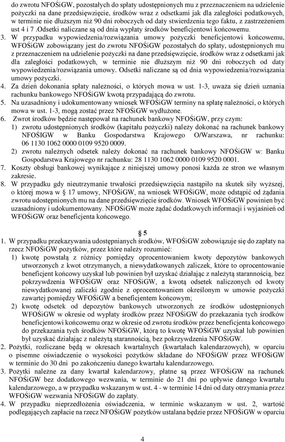 W przypadku wypowiedzenia/rozwiązania umowy pożyczki beneficjentowi końcowemu, WFOŚiGW zobowiązany jest do zwrotu NFOŚiGW pozostałych do spłaty, udostępnionych mu z przeznaczeniem na udzielenie