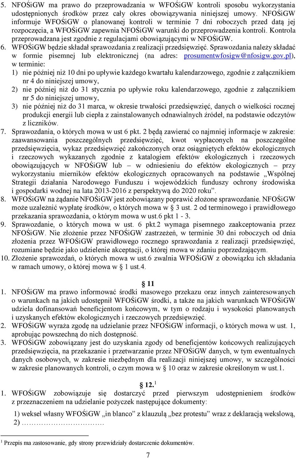 Kontrola przeprowadzana jest zgodnie z regulacjami obowiązującymi w NFOŚiGW. 6. WFOŚiGW będzie składał sprawozdania z realizacji przedsięwzięć.