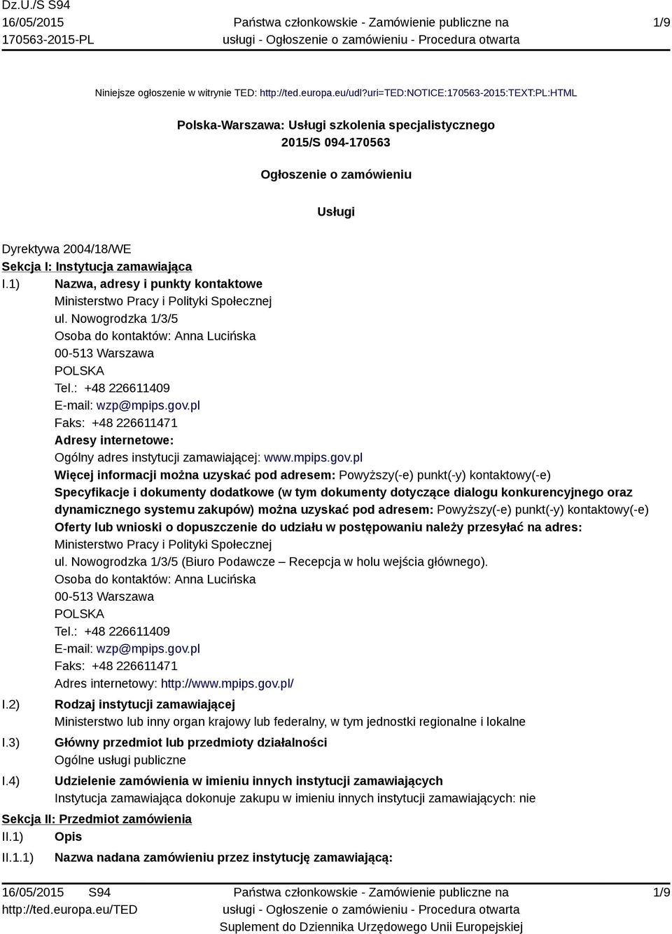 1) Nazwa, adresy i punkty kontaktowe Ministerstwo Pracy i Polityki Społecznej ul. Nowogrodzka 1/3/5 Osoba do kontaktów: Anna Lucińska 00-513 Warszawa POLSKA Tel.: +48 226611409 E-mail: wzp@mpips.gov.