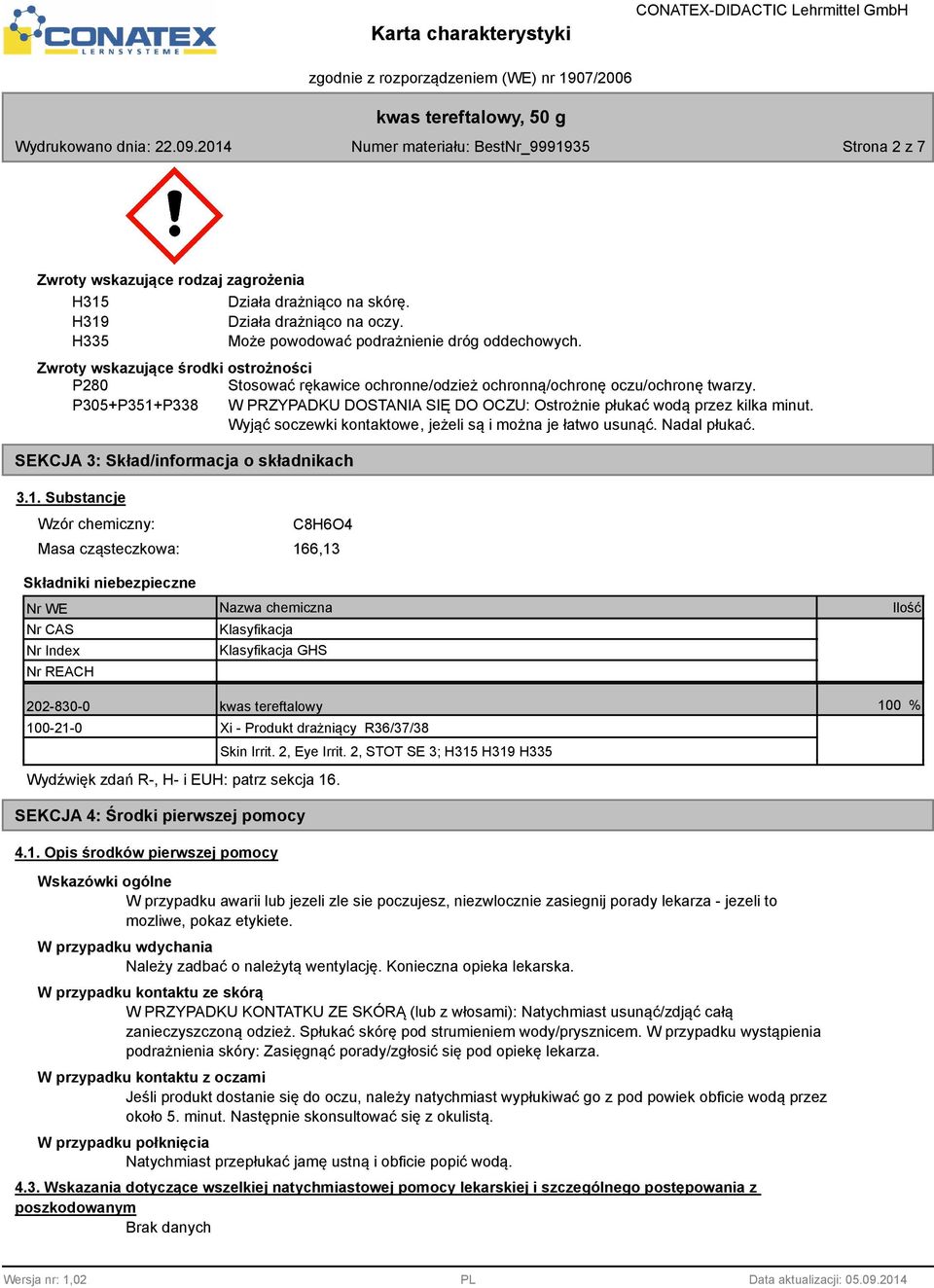 P305+P351+P338 W PRZYPADKU DOSTANIA SIĘ DO OCZU: Ostrożnie płukać wodą przez kilka minut. Wyjąć soczewki kontaktowe, jeżeli są i można je łatwo usunąć. Nadal płukać.
