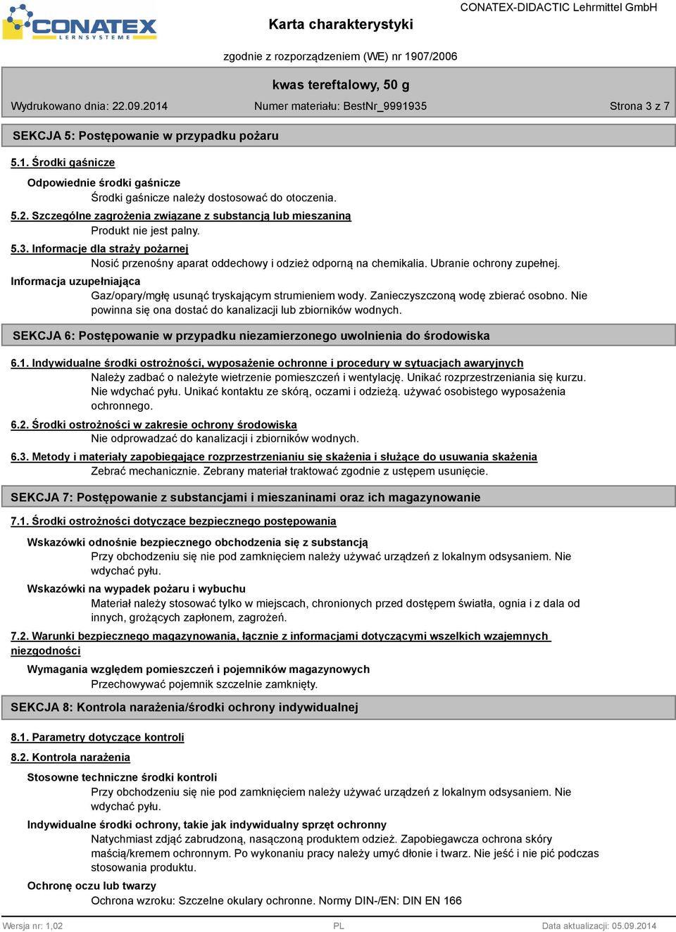 Ubranie ochrony zupełnej. Informacja uzupełniająca Gaz/opary/mgłę usunąć tryskającym strumieniem wody. Zanieczyszczoną wodę zbierać osobno.