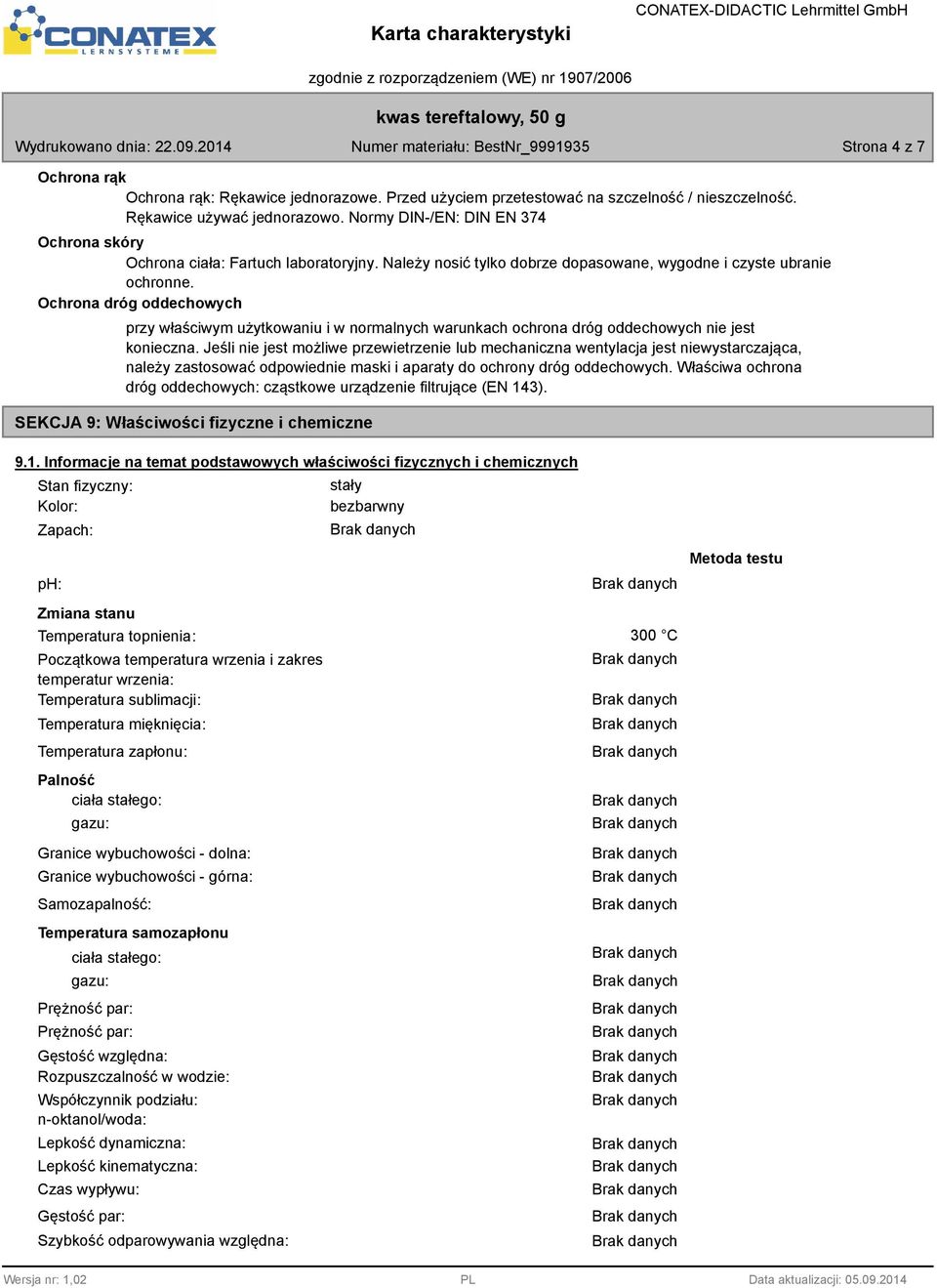 Ochrona dróg oddechowych przy właściwym użytkowaniu i w normalnych warunkach ochrona dróg oddechowych nie jest konieczna.