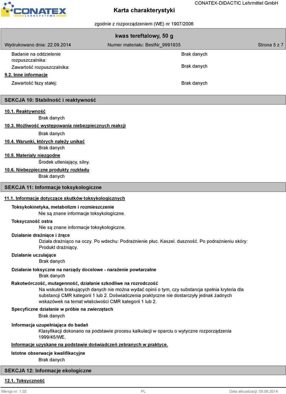 Niebezpieczne produkty rozkładu SEKCJA 11: Informacje toksykologiczne 11.1. Informacje dotyczące skutków toksykologicznych Toksykokinetyka, metabolizm i rozmieszczenie Nie są znane informacje toksykologiczne.