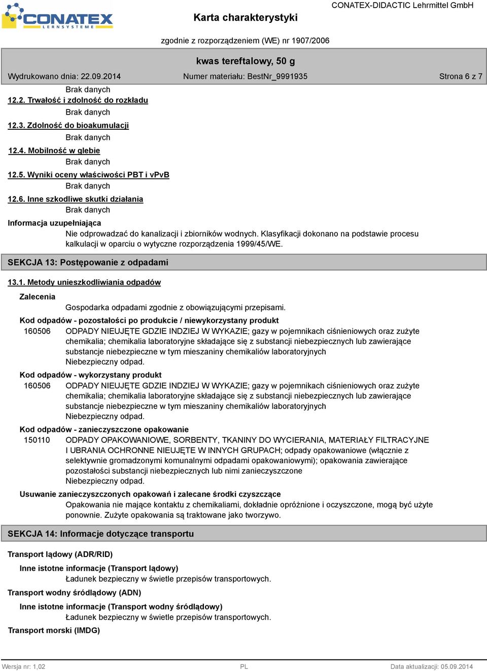 Kod odpadów - pozostałości po produkcie / niewykorzystany produkt 160506 ODPADY NIEUJĘTE GDZIE INDZIEJ W WYKAZIE; gazy w pojemnikach ciśnieniowych oraz zużyte chemikalia; chemikalia laboratoryjne