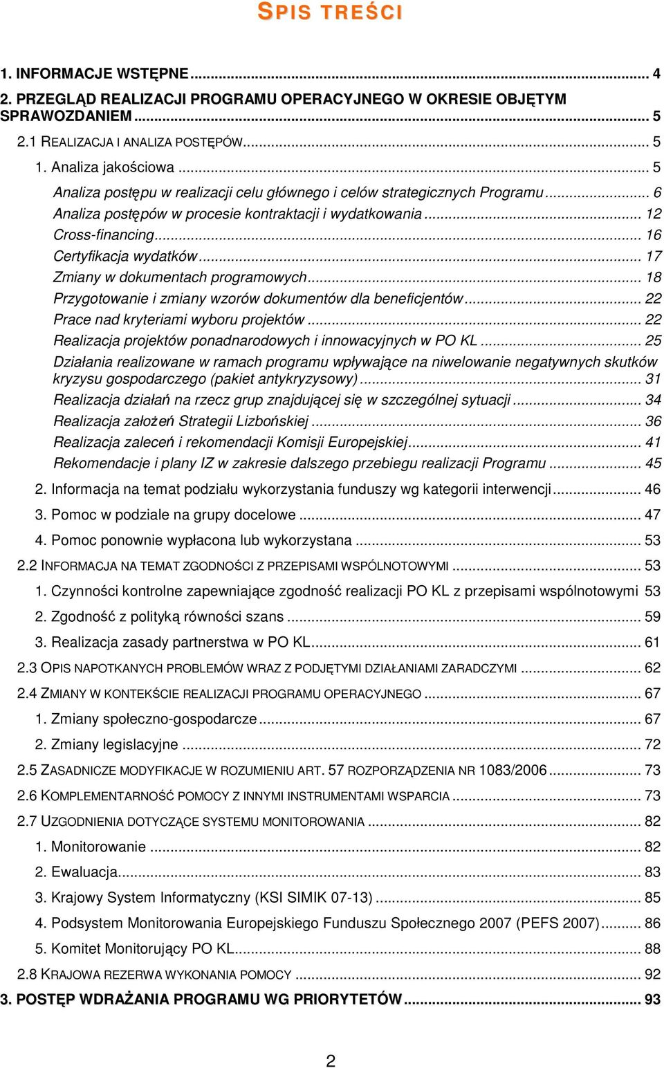 .. 17 Zmiany w dokumentach programowych... 18 Przygotowanie i zmiany wzorów dokumentów dla beneficjentów... 22 Prace nad kryteriami wyboru projektów.