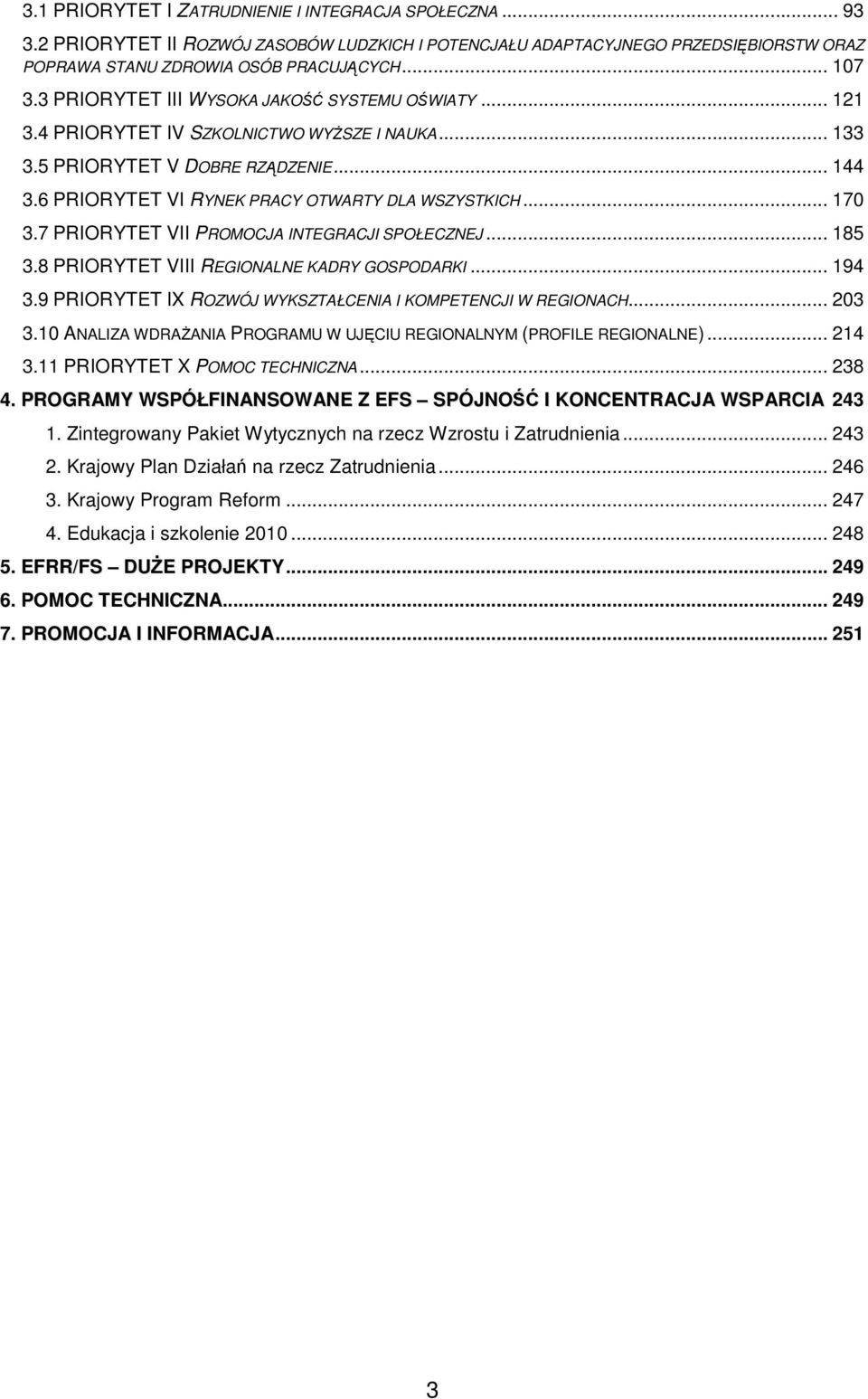 .. 17 3.7 PRIORYTET VII PROMOCJA INTEGRACJI SPOŁECZNEJ... 185 3.8 PRIORYTET VIII REGIONALNE KADRY GOSPODARKI... 194 3.9 PRIORYTET IX ROZWÓJ WYKSZTAŁCENIA I KOMPETENCJI W REGIONACH... 23 3.