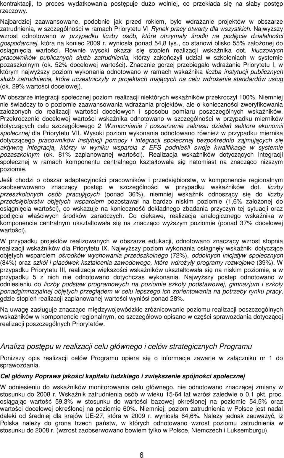 NajwyŜszy wzrost odnotowano w przypadku liczby osób, które otrzymały środki na podjęcie działalności gospodarczej, która na koniec 29 r. wyniosła ponad 54,8 tys.