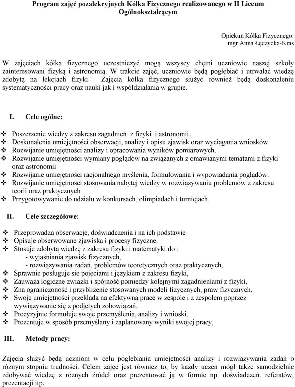 Zajęcia kółka fizycznego służyć również będą doskonaleniu systematyczności pracy oraz nauki jak i współdziałania w grupie. I. Cele ogólne: Poszerzenie wiedzy z zakresu zagadnień z fizyki i astronomii.