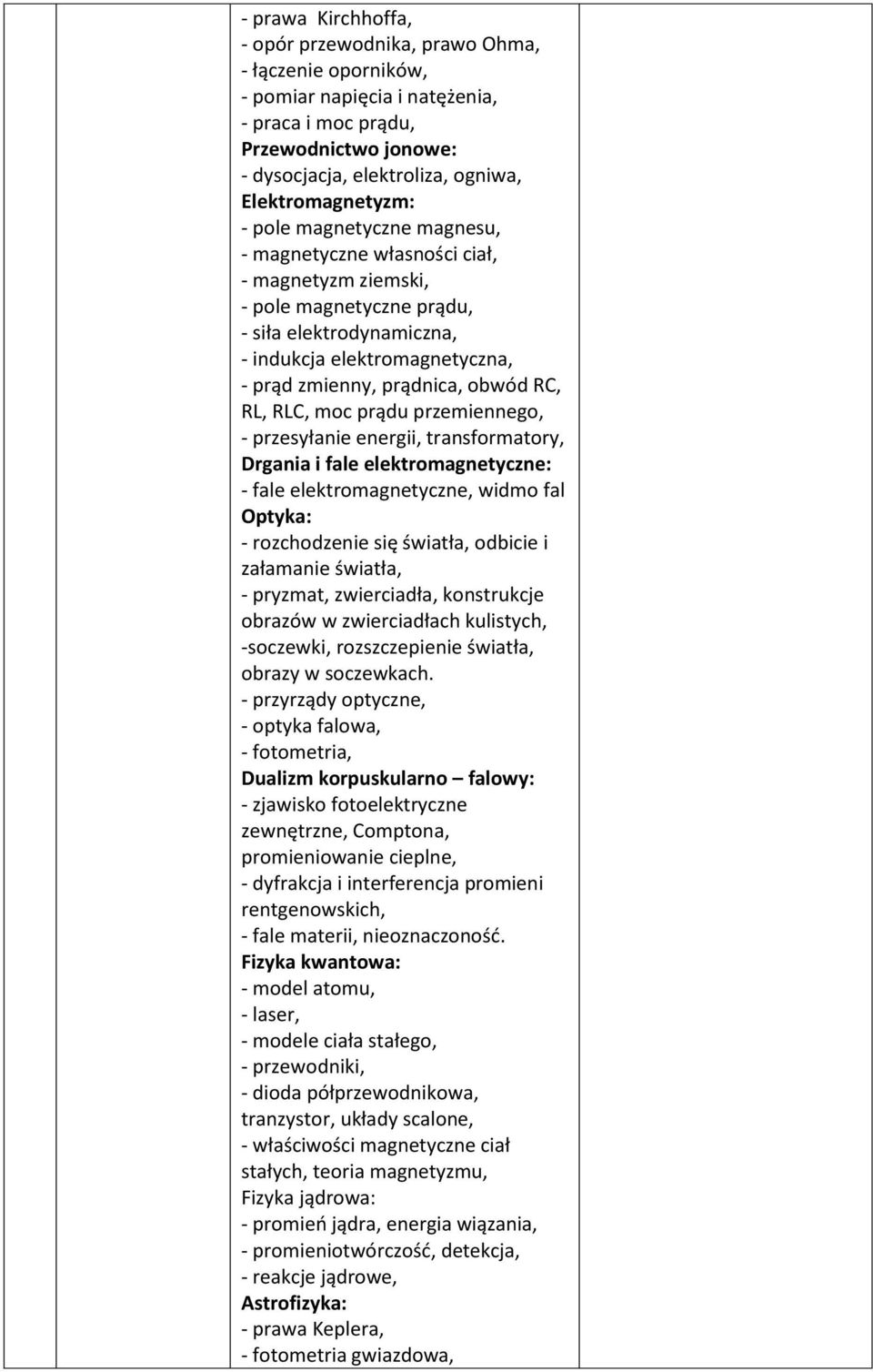 prądnica, obwód RC, RL, RLC, moc prądu przemiennego, - przesyłanie energii, transformatory, Drgania i fale elektromagnetyczne: - fale elektromagnetyczne, widmo fal Optyka: - rozchodzenie się światła,