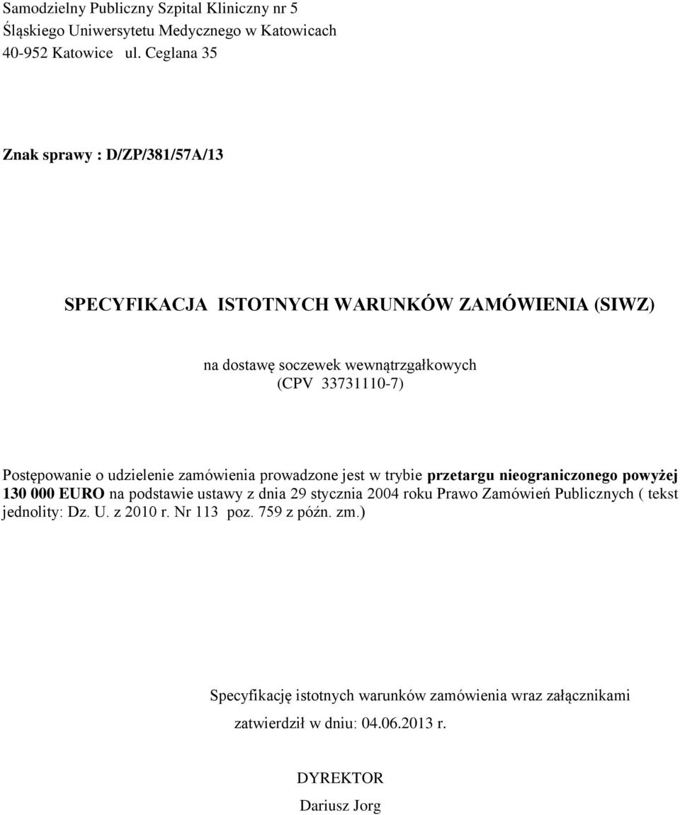 Postępowanie o udzielenie zamówienia prowadzone jest w trybie przetargu nieograniczonego powyżej 130 000 EURO na podstawie ustawy z dnia 29 stycznia 2004