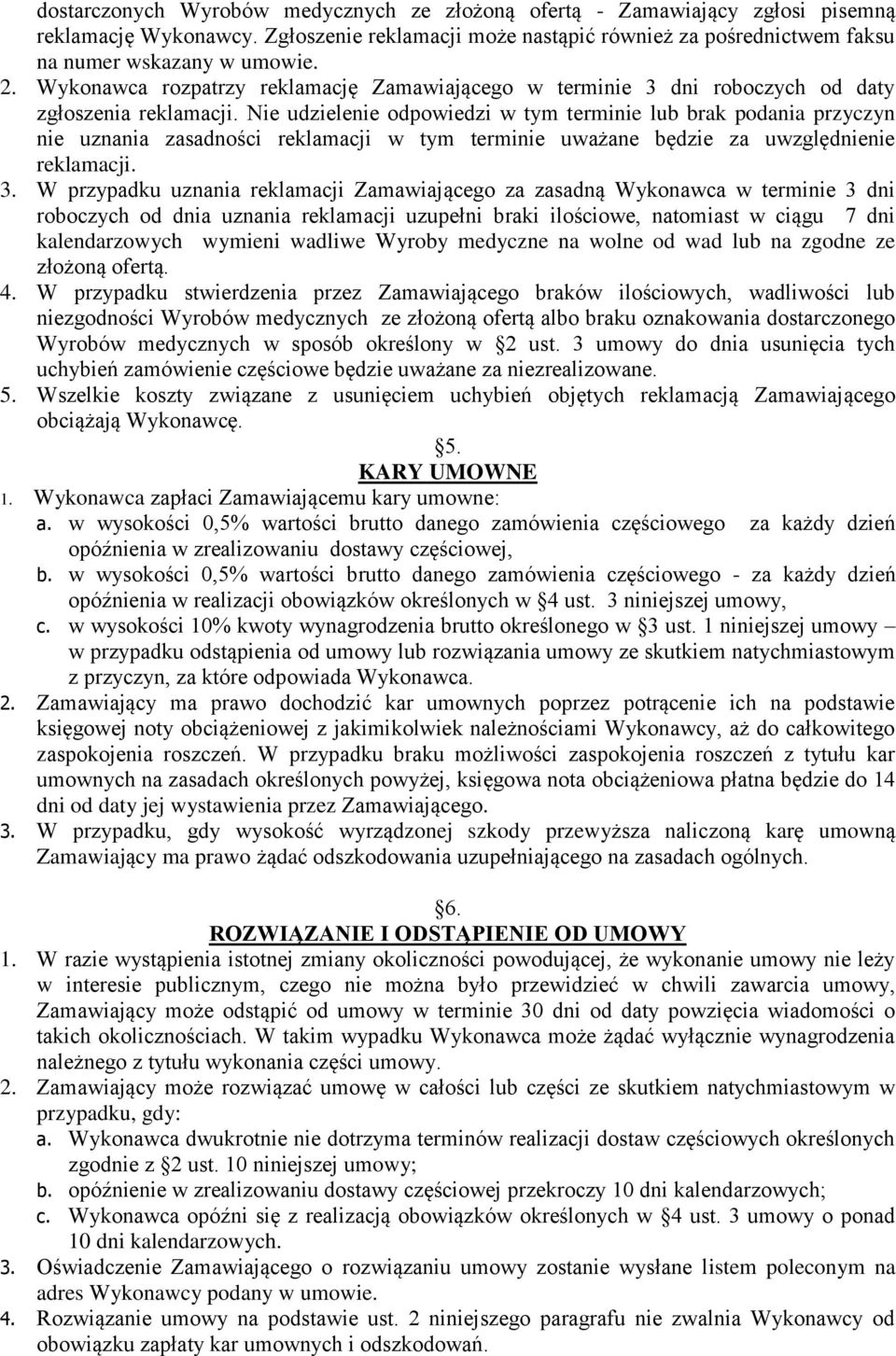 Nie udzielenie odpowiedzi w tym terminie lub brak podania przyczyn nie uznania zasadności reklamacji w tym terminie uważane będzie za uwzględnienie reklamacji. 3.