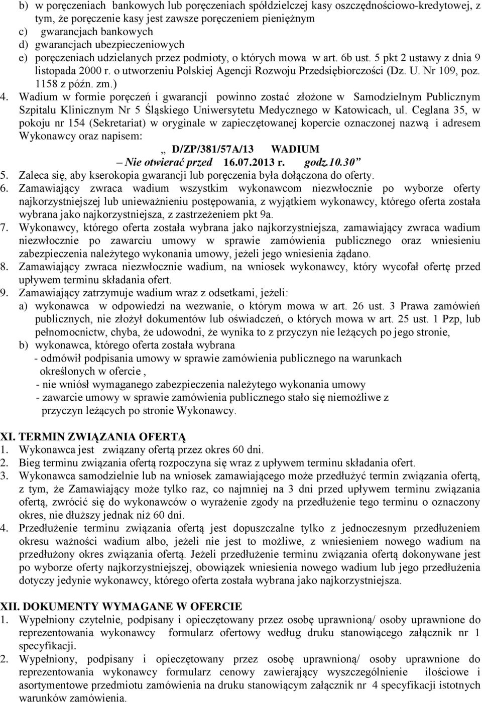 Nr 109, poz. 1158 z późn. zm.) 4. Wadium w formie poręczeń i gwarancji powinno zostać złożone w Samodzielnym Publicznym Szpitalu Klinicznym Nr 5 Śląskiego Uniwersytetu Medycznego w Katowicach, ul.