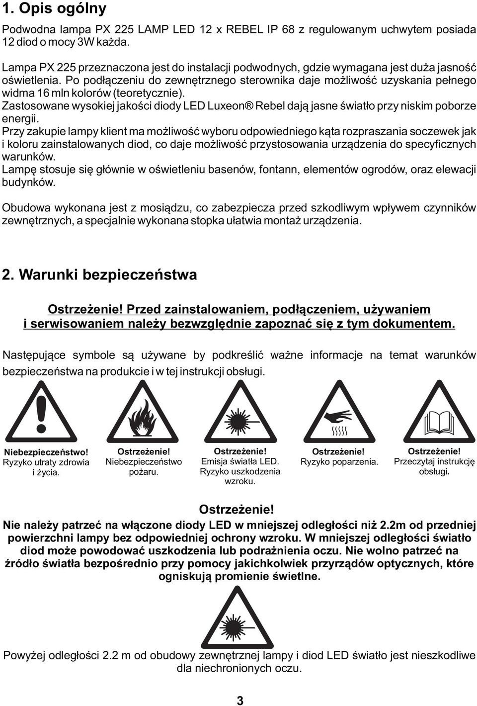 Po podłączeniu do zewnętrznego sterownika daje możliwość uzyskania pełnego widma 16 mln kolorów (teoretycznie).