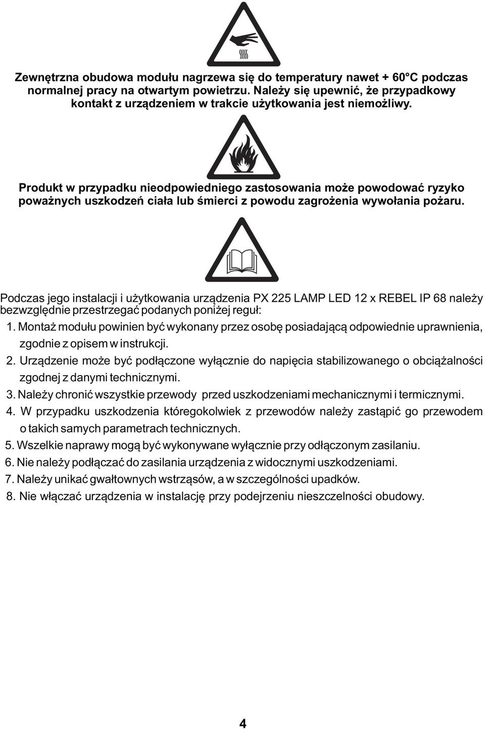 Produkt w przypadku nieodpowiedniego zastosowania może powodować ryzyko poważnych uszkodzeń ciała lub śmierci z powodu zagrożenia wywołania pożaru.