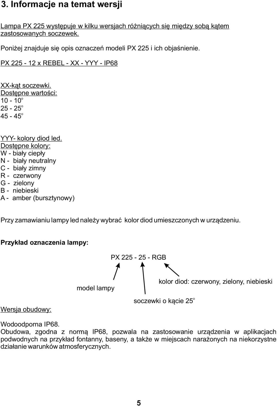 Dostępne kolory: W - biały ciepły N - biały neutralny C - biały zimny R - czerwony G - zielony B - niebieski A - amber (bursztynowy) Przy zamawianiu lampy led należy wybrać kolor diod umieszczonych w