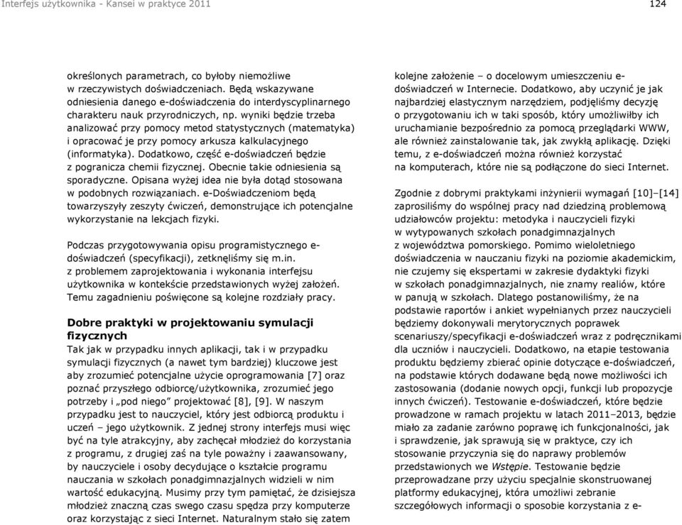 wyniki będzie trzeba analizować przy pomocy metod statystycznych (matematyka) i opracować je przy pomocy arkusza kalkulacyjnego (informatyka).