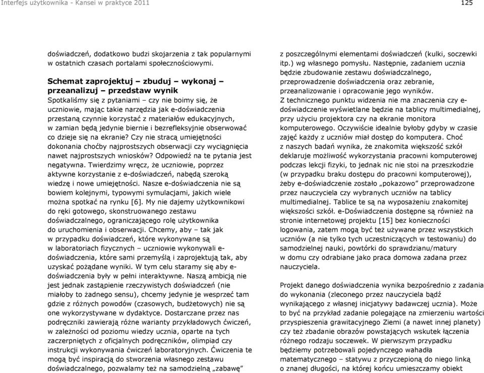 materiałów edukacyjnych, w zamian będą jedynie biernie i bezrefleksyjnie obserwować co dzieje się na ekranie?