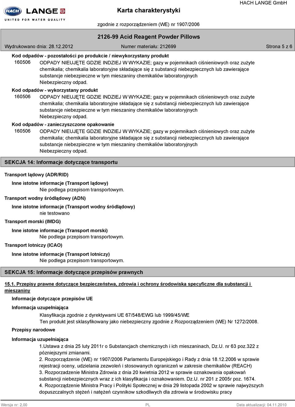 Kod odpadów - wykorzystany produkt 160506 ODPADY NIEUJĘTE GDZIE INDZIEJ W WYKAZIE; gazy w pojemnikach ciśnieniowych oraz zużyte chemikalia; chemikalia  Kod odpadów - zanieczyszczone opakowanie 160506