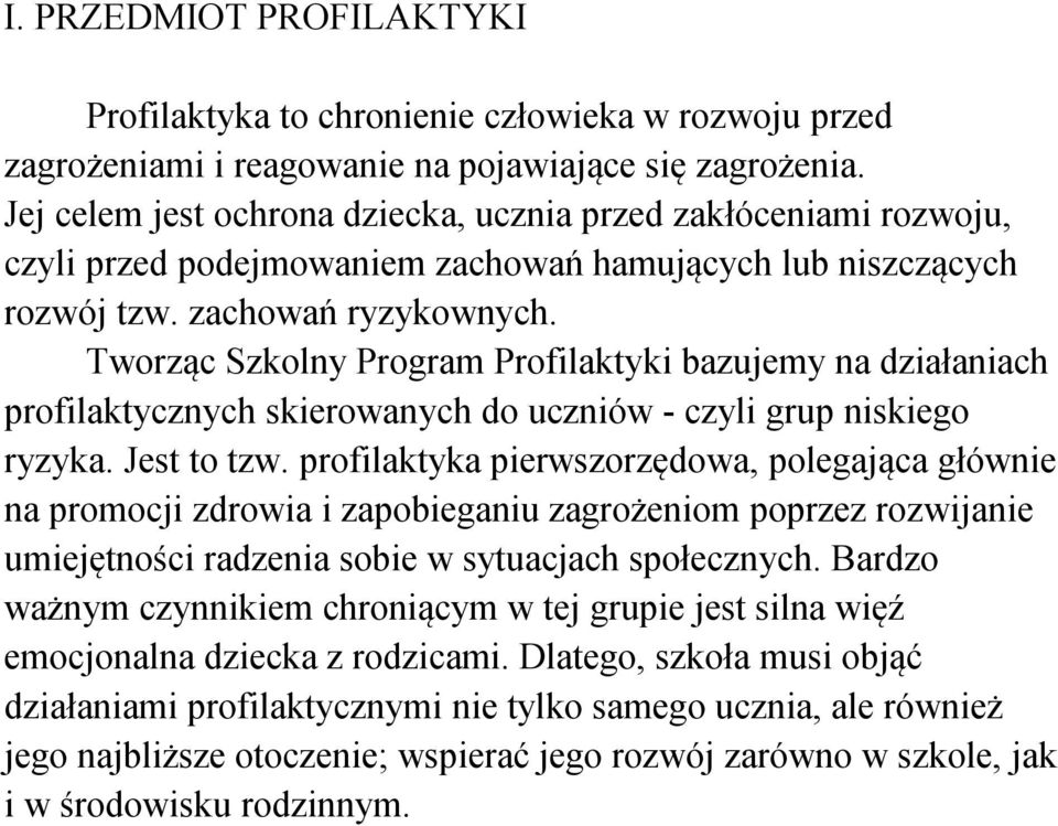 Tworząc Szkolny Program Profilaktyki bazujemy działaniach profilaktycznych skierowanych do uczniów - czyli grup niskiego ryzyka. Jest to tzw.