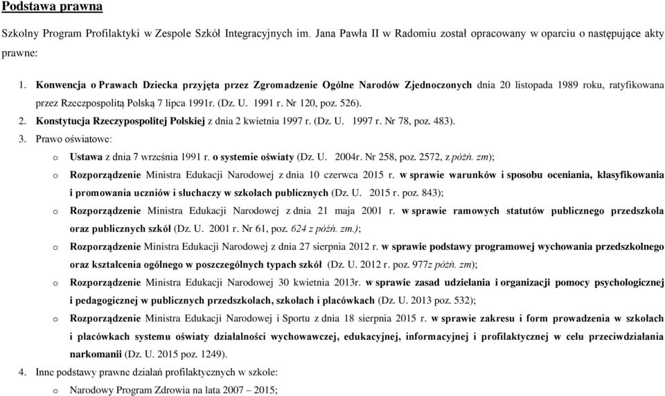 526). 2. Konstytucja Rzeczypospolitej Polskiej z dnia 2 kwietnia 1997 r. (Dz. U. 1997 r. Nr 78, poz. 483). 3. Prawo oświatowe: o Ustawa z dnia 7 września 1991 r. o systemie oświaty (Dz. U. 2004r.