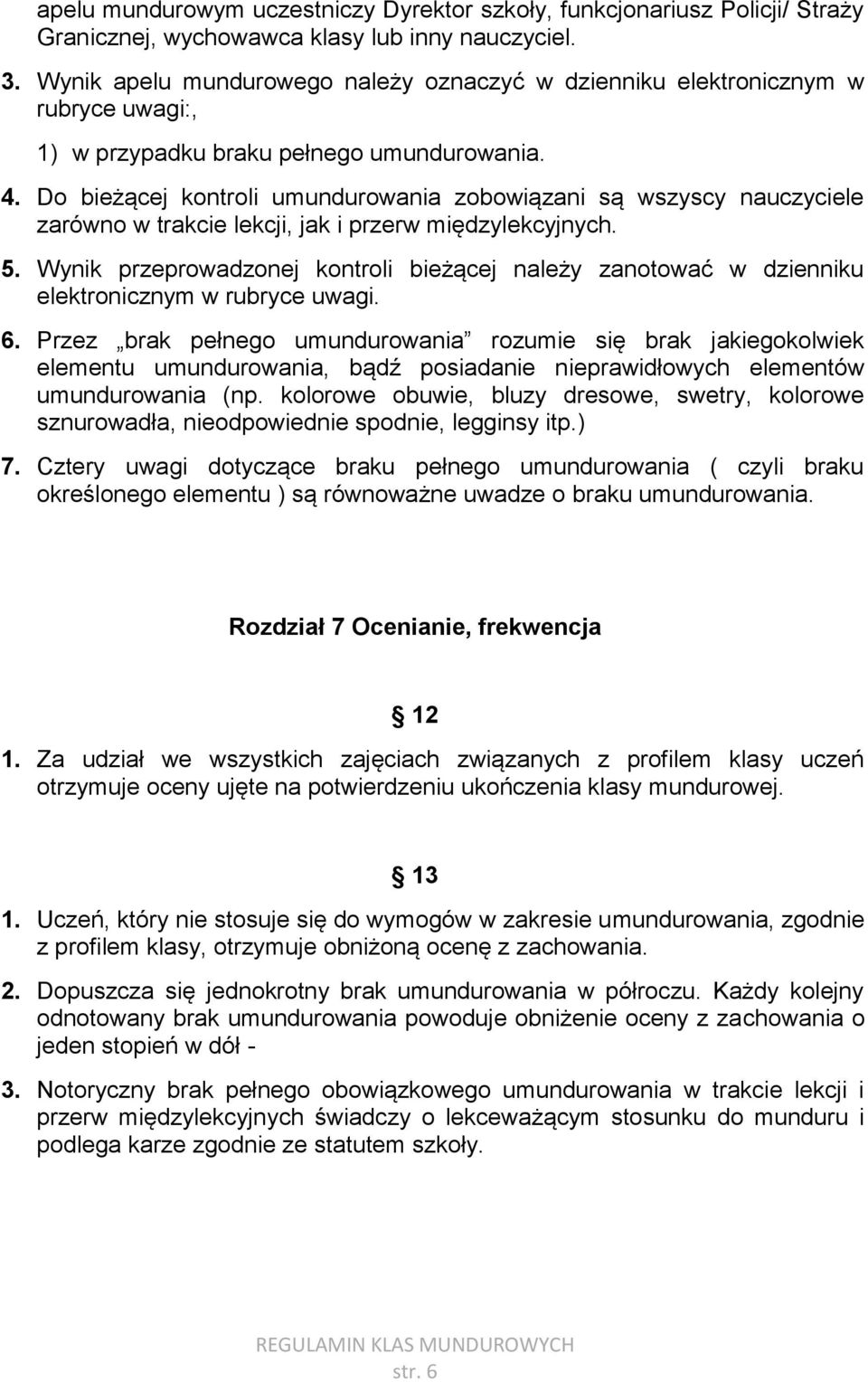 Do bieżącej kontroli umundurowania zobowiązani są wszyscy nauczyciele zarówno w trakcie lekcji, jak i przerw międzylekcyjnych. 5.