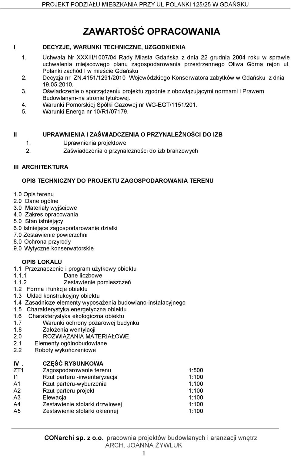 Polanki zachód I w mieście Gdańsku 2. Decyzja nr ZN.4151/1291/2010 Wojewódzkiego Konserwatora zabytków w Gdańsku z dnia 19.05.2010. 3.