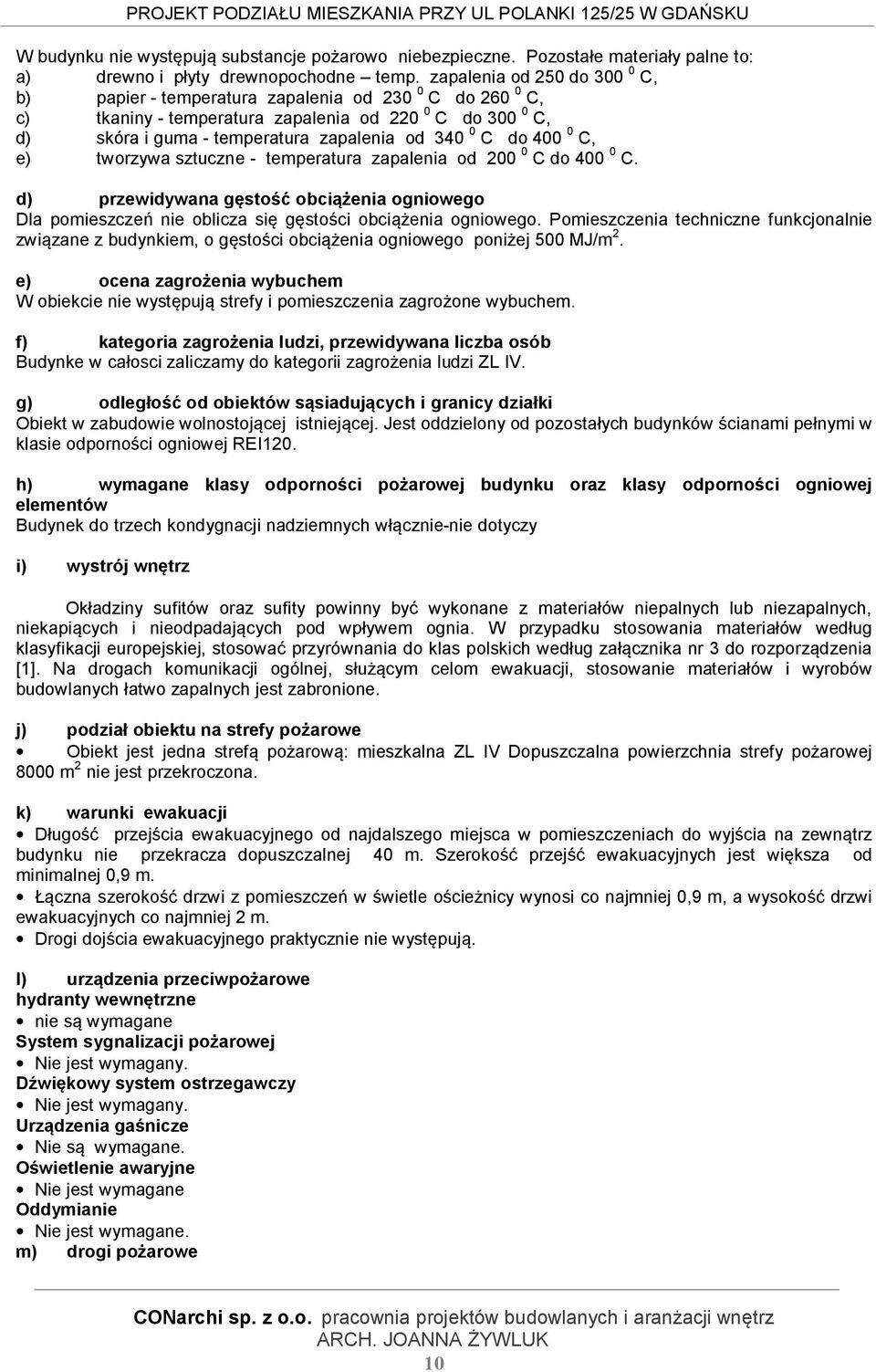 400 0 C, e) tworzywa sztuczne - temperatura zapalenia od 200 0 C do 400 0 C. d) przewidywana gęstość obciążenia ogniowego Dla pomieszczeń nie oblicza się gęstości obciążenia ogniowego.